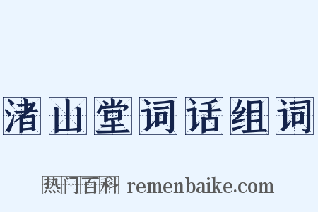 渚山堂词话组词是什么意思的图片
